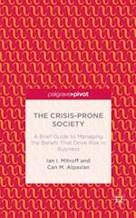 The Crisis-Prone Society: A Brief Guide to Managing the Beliefs that Drive Risk in Business