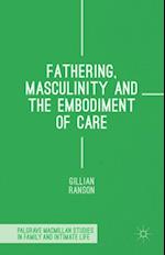 Fathering, Masculinity and the Embodiment of Care