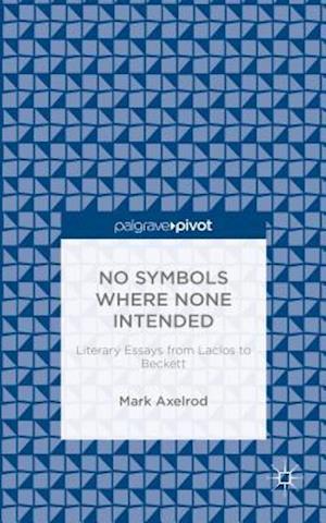 No Symbols Where None Intended: Literary Essays from Laclos to Beckett