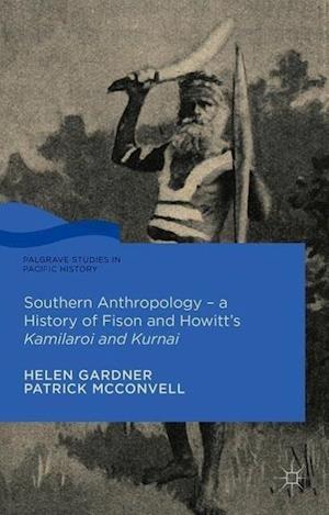 Southern Anthropology - a History of Fison and Howitt’s Kamilaroi and Kurnai