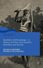 Southern Anthropology - a History of Fison and Howitt’s Kamilaroi and Kurnai