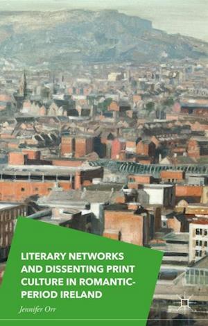 Literary Networks and Dissenting Print Culture in Romantic-Period Ireland