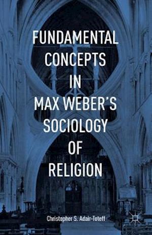 Fundamental Concepts in Max Weber’s Sociology of Religion