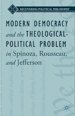 Modern Democracy and the Theological-Political Problem in Spinoza, Rousseau, and Jefferson