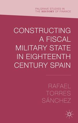 Constructing a Fiscal Military State in Eighteenth Century Spain