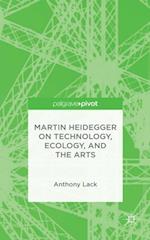 Martin Heidegger on Technology, Ecology, and the Arts