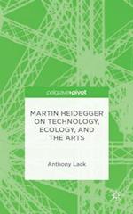 Martin Heidegger on Technology, Ecology, and the Arts