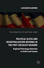 Political Elites and Decentralization Reforms in the Post-Socialist Balkans