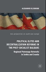 Political Elites and Decentralization Reforms in the Post-Socialist Balkans