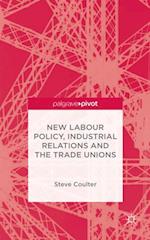 New Labour Policy, Industrial Relations and the Trade Unions