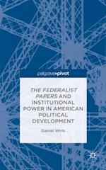 The Federalist Papers and Institutional Power In American Political Development