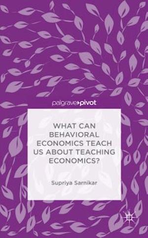 What Can Behavioral Economics Teach Us about Teaching Economics?