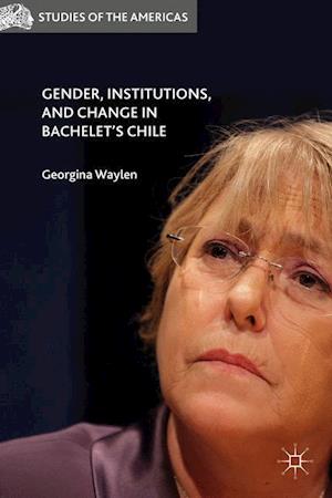 Gender, Institutions, and Change in Bachelet’s Chile
