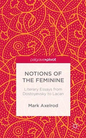 Notions of the Feminine: Literary Essays from Dostoyevsky to Lacan