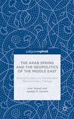 Arab Spring and the Geopolitics of the Middle East: Emerging Security Threats and Revolutionary Change