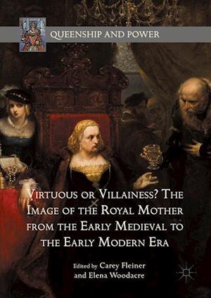 Virtuous or Villainess? The Image of the Royal Mother from the Early Medieval to the Early Modern Era