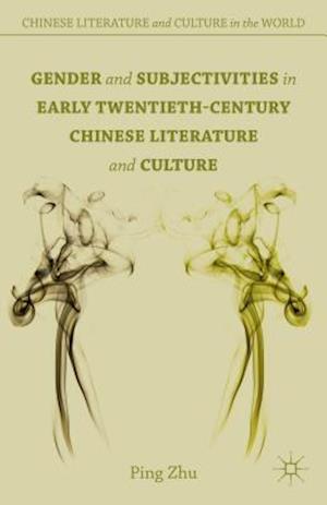 Gender and Subjectivities in Early Twentieth-Century Chinese Literature and Culture