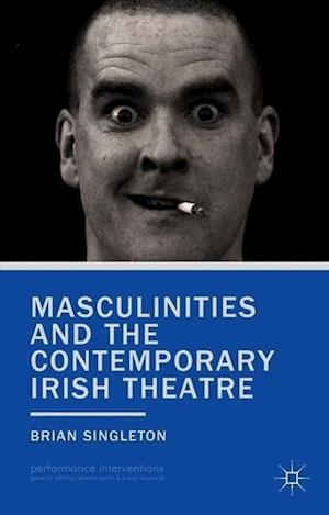 Masculinities and the Contemporary Irish Theatre