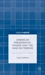 American Presidential Power and the War on Terror: Does the Constitution Matter?