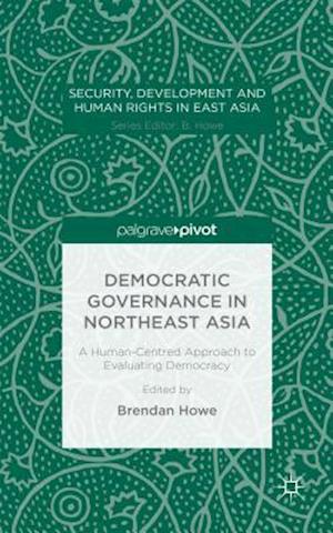 Democratic Governance in Northeast Asia: A Human-Centered Approach to Evaluating Democracy