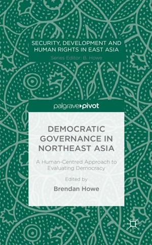 Democratic Governance in Northeast Asia: A Human-Centered Approach to Evaluating Democracy