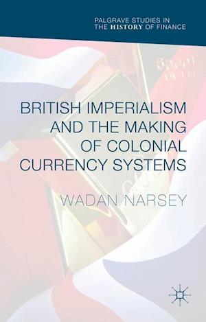 British Imperialism and the Making of Colonial Currency Systems