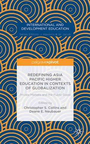 Redefining Asia Pacific Higher Education in Contexts of Globalization: Private Markets and the Public Good