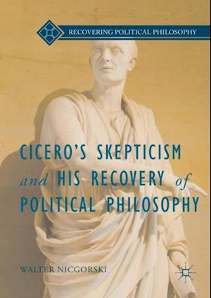 Cicero's Skepticism and His Recovery of Political Philosophy