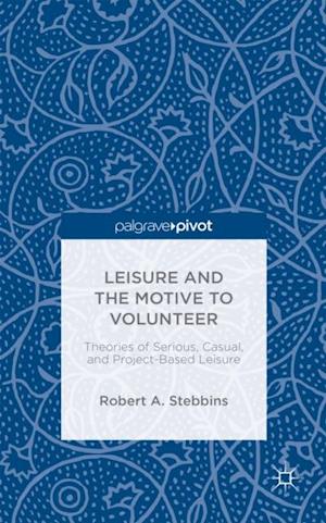 Leisure and the Motive to Volunteer: Theories of Serious, Casual, and Project-Based Leisure