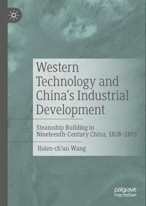 Western Technology and China's Industrial Development : Steamship Building in Nineteenth-Century China, 1828-1895