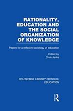 Rationality, Education and the Social Organization of Knowledege (RLE Edu L)