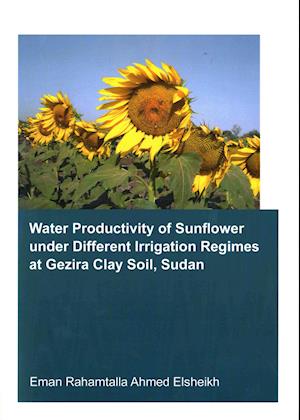 Water Productivity of Sunflower under Different Irrigation Regimes at Gezira Clay Soil, Sudan