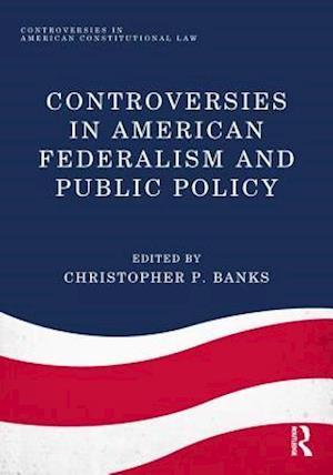 Controversies in American Federalism and Public Policy