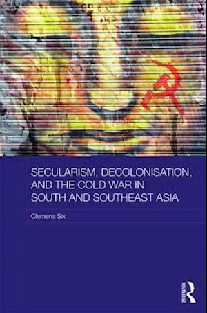 Secularism, Decolonisation, and the Cold War in South and Southeast Asia