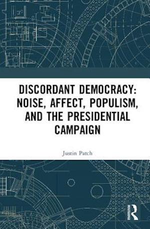 Discordant Democracy: Noise, Affect, Populism, and the Presidential Campaign