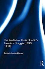 The Intellectual Roots of India’s Freedom Struggle (1893–1918)