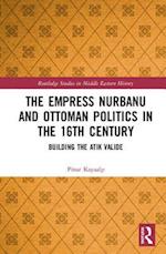 The Empress Nurbanu and Ottoman Politics in the Sixteenth Century