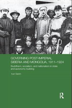 Governing Post-Imperial Siberia and Mongolia, 1911-1924