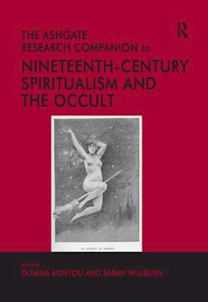 The Ashgate Research Companion to Nineteenth-Century Spiritualism and the Occult