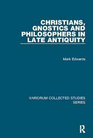 Christians, Gnostics and Philosophers in Late Antiquity
