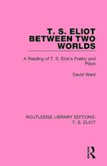 T. S. Eliot Between Two Worlds