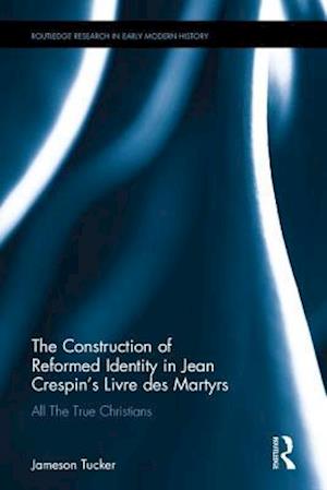 The Construction of Reformed Identity in Jean Crespin's Livre des Martyrs