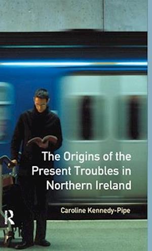 The Origins of the Present Troubles in Northern Ireland