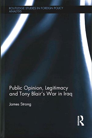 Public Opinion, Legitimacy and Tony Blair’s War in Iraq