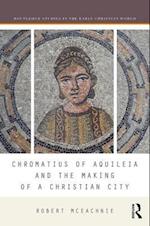 Chromatius of Aquileia and the Making of a Christian City