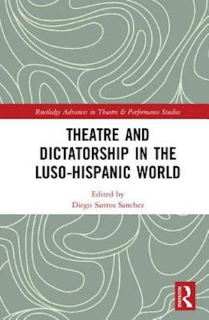 Theatre and Dictatorship in the Luso-Hispanic World