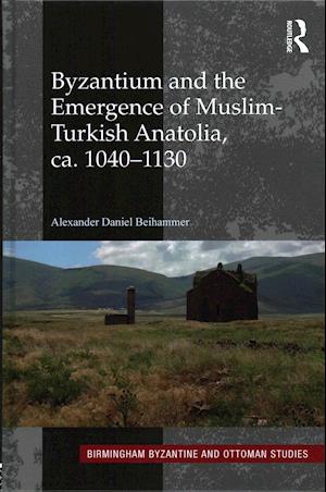 Byzantium and the Emergence of Muslim-Turkish Anatolia, ca. 1040-1130