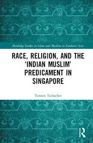 Race, Religion, and the ‘Indian Muslim’ Predicament in Singapore