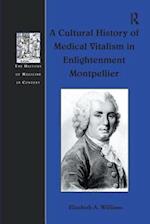 A Cultural History of Medical Vitalism in Enlightenment Montpellier