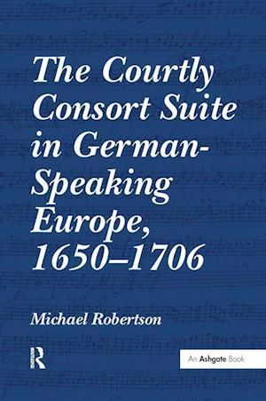 The Courtly Consort Suite in German-Speaking Europe, 1650-1706